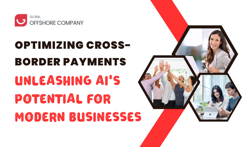 Optimizing Cross-Border Payments: Unleashing AI's Potential for Modern Businesses