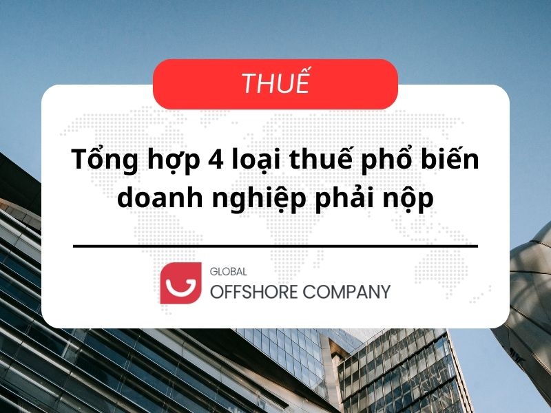 Tổng hợp 4 loại thuế phổ biến doanh nghiệp phải nộp